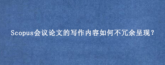 Scopus会议论文的写作内容如何不冗余呈现?