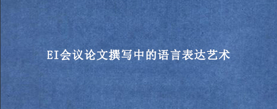 EI会议论文撰写中的语言表达艺术