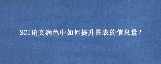 SCI论文润色中如何提升图表的信息量？