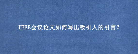 IEEE会议论文如何写出吸引人的引言?