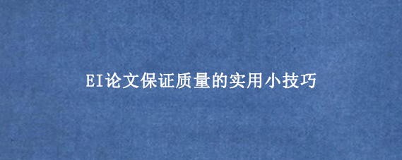 EI论文保证质量的实用小技巧
