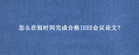 怎么在短时间完成合格IEEE会议论文?