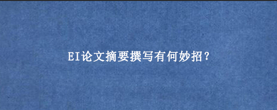 EI论文摘要撰写有何妙招?