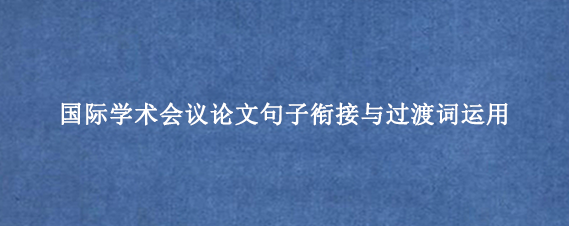 国际学术会议论文句子衔接与过渡词运用