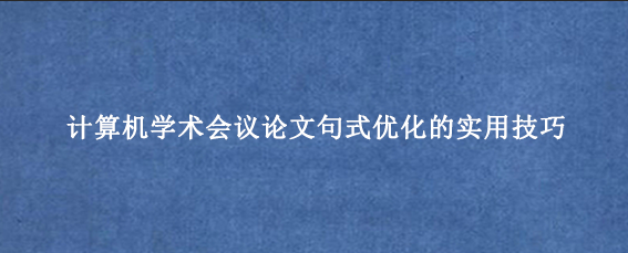 计算机学术会议论文句式优化的实用技巧