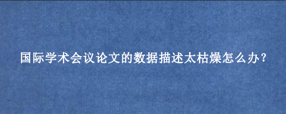国际学术会议论文的数据描述太枯燥怎么办？