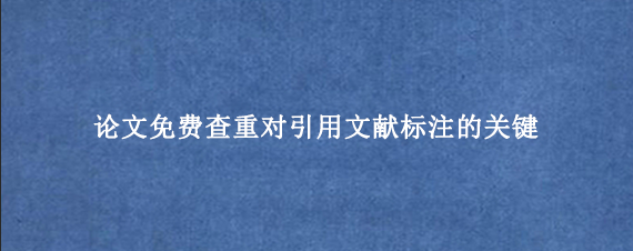 论文免费查重对引用文献标注的关键