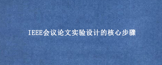 IEEE会议论文实验设计的核心步骤