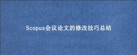 Scopus会议论文的修改技巧总结