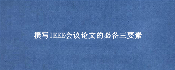 撰写IEEE会议论文的必备三要素