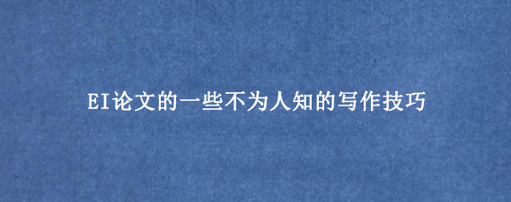 EI论文的一些不为人知的写作技巧