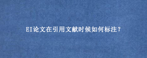 EI论文在引用文献时候如何标注?