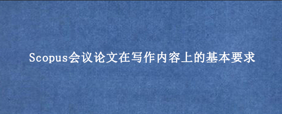 Scopus会议论文在写作内容上的基本要求