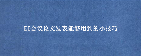 EI会议论文发表能够用到的小技巧