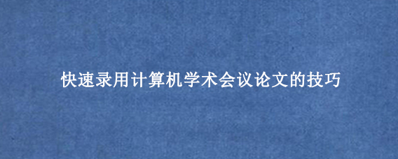 快速录用计算机学术会议论文的技巧