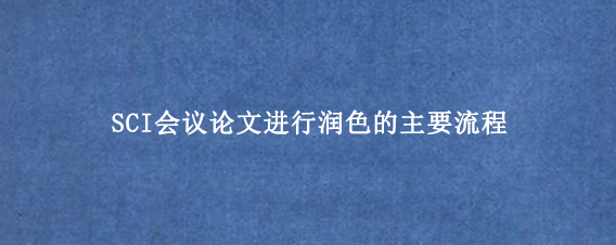SCI会议论文进行润色的主要流程