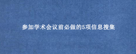 参加学术会议前必做的5项信息搜集