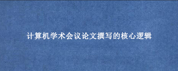 计算机学术会议论文撰写的核心逻辑