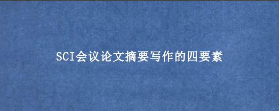 SCI会议论文摘要写作的四要素