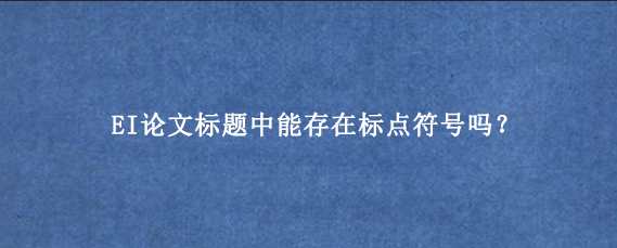 EI论文标题中能存在标点符号吗？