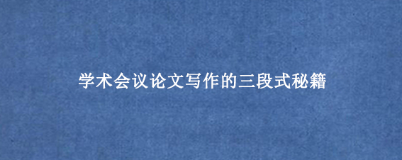 学术会议论文写作的三段式秘籍