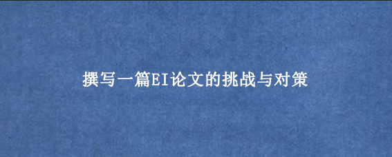 撰写一篇EI论文的挑战与对策
