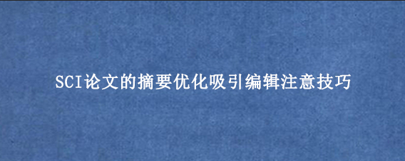 SCI论文的摘要优化吸引编辑注意技巧