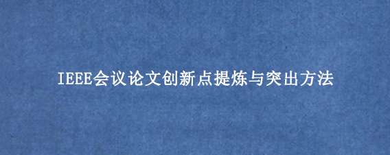 IEEE会议论文创新点提炼与突出方法
