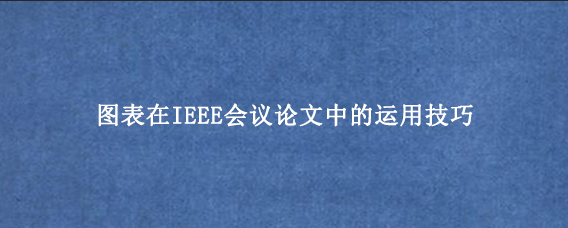 图表在IEEE会议论文中的运用技巧