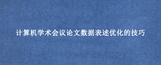 计算机学术会议论文数据表述优化的技巧
