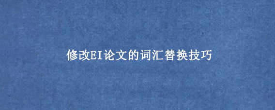 修改EI论文的词汇替换技巧
