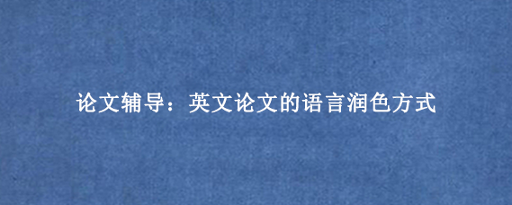 论文辅导：英文论文的语言润色方式