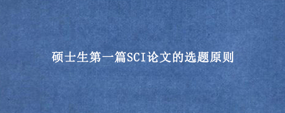 硕士生第一篇SCI论文的选题原则