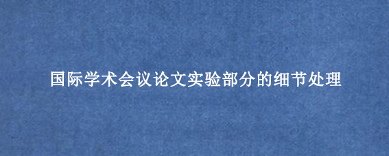 国际学术会议论文实验部分的细节处理