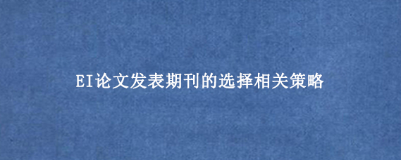 EI论文发表期刊的选择相关策略