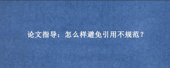 论文指导：怎么样避免引用不规范？