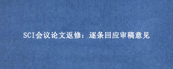 SCI会议论文返修：逐条回应审稿意见