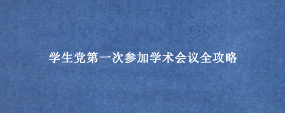 学生党第一次参加学术会议全攻略