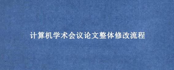 计算机学术会议论文整体修改流程