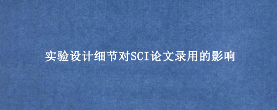 实验设计细节对SCI论文录用的影响