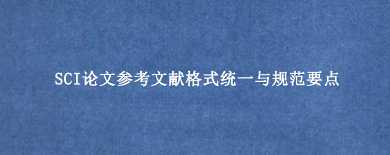 SCI论文参考文献格式统一与规范要点