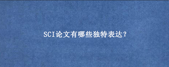 SCI论文有哪些独特表达？