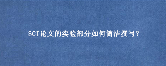 SCI论文的实验部分如何简洁撰写？