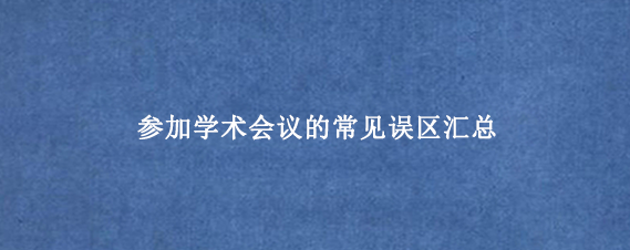 参加学术会议的常见误区汇总