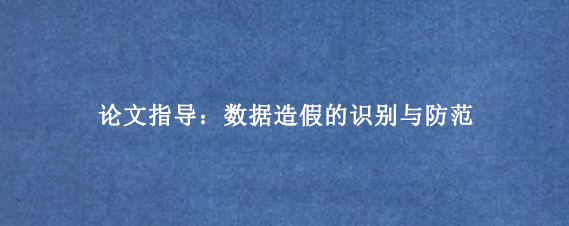 论文指导：数据造假的识别与防范