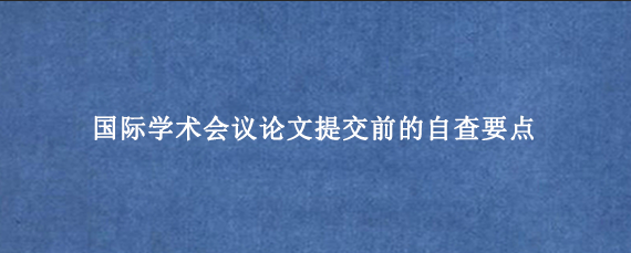 国际学术会议论文提交前的自查要点
