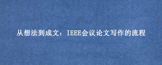 从想法到成文:IEEE会议论文写作的流程