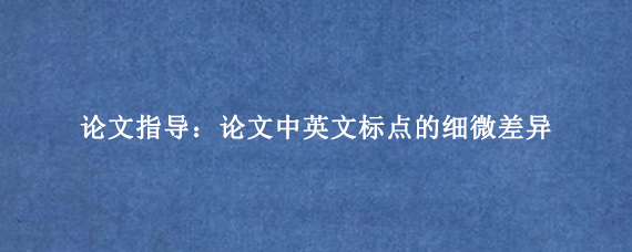 论文指导:论文中英文标点的细微差异