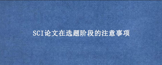 SCI论文在选题阶段的注意事项