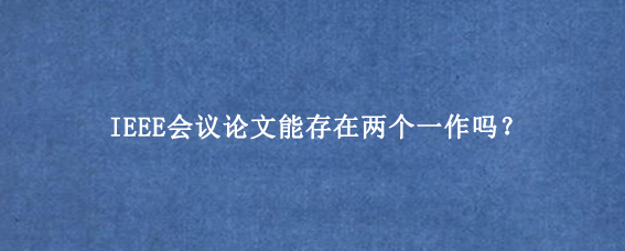 IEEE会议论文能存在两个一作吗?